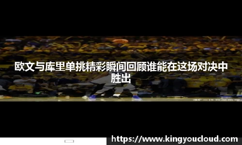 欧文与库里单挑精彩瞬间回顾谁能在这场对决中胜出